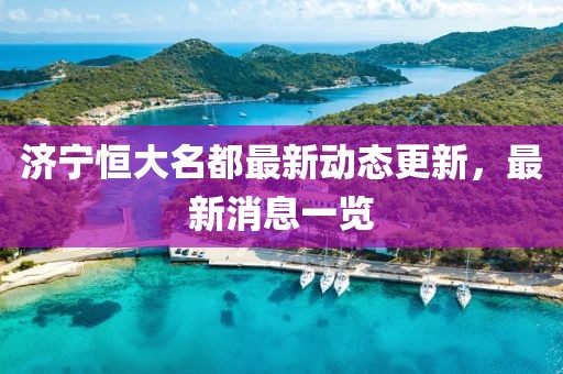 濟寧恒大名都最新動態(tài)更新，最新消息一覽